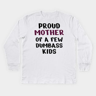 Proud Mother Of A Few Dumbass Kids Kids Long Sleeve T-Shirt